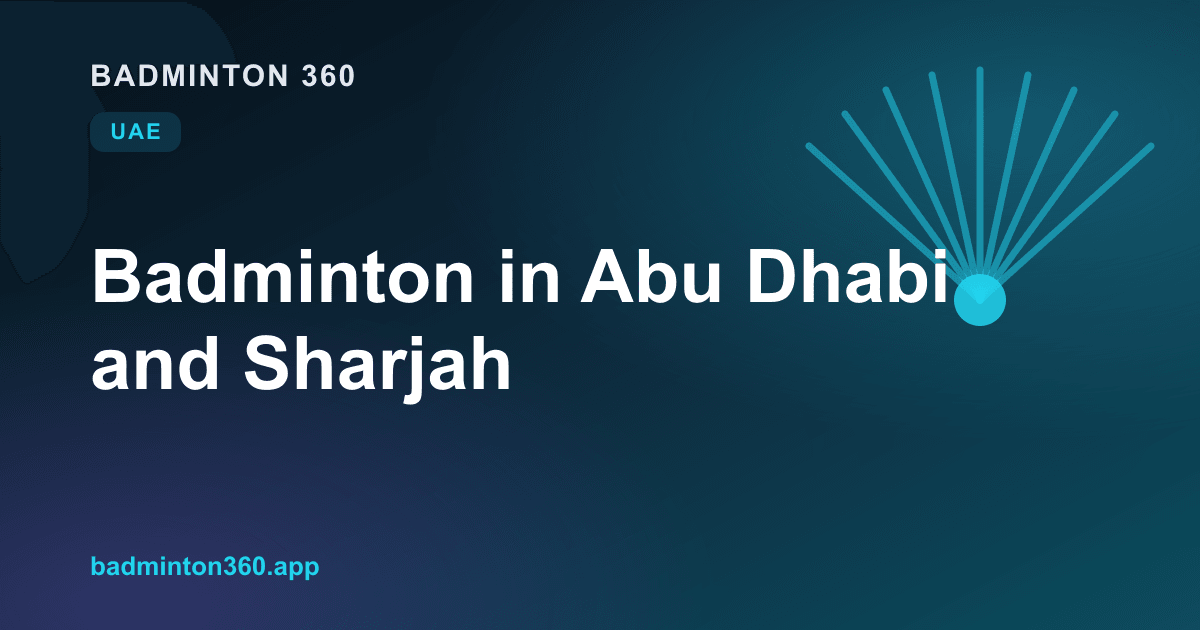 Badminton in Abu Dhabi and Sharjah: Finding Courts Beyond Dubai