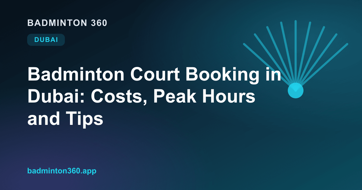 Badminton Court Booking in Dubai: Costs, Peak Hours and Tips