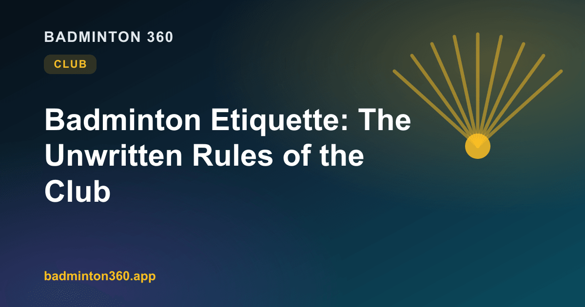 Badminton Etiquette: The Unwritten Rules of the Club