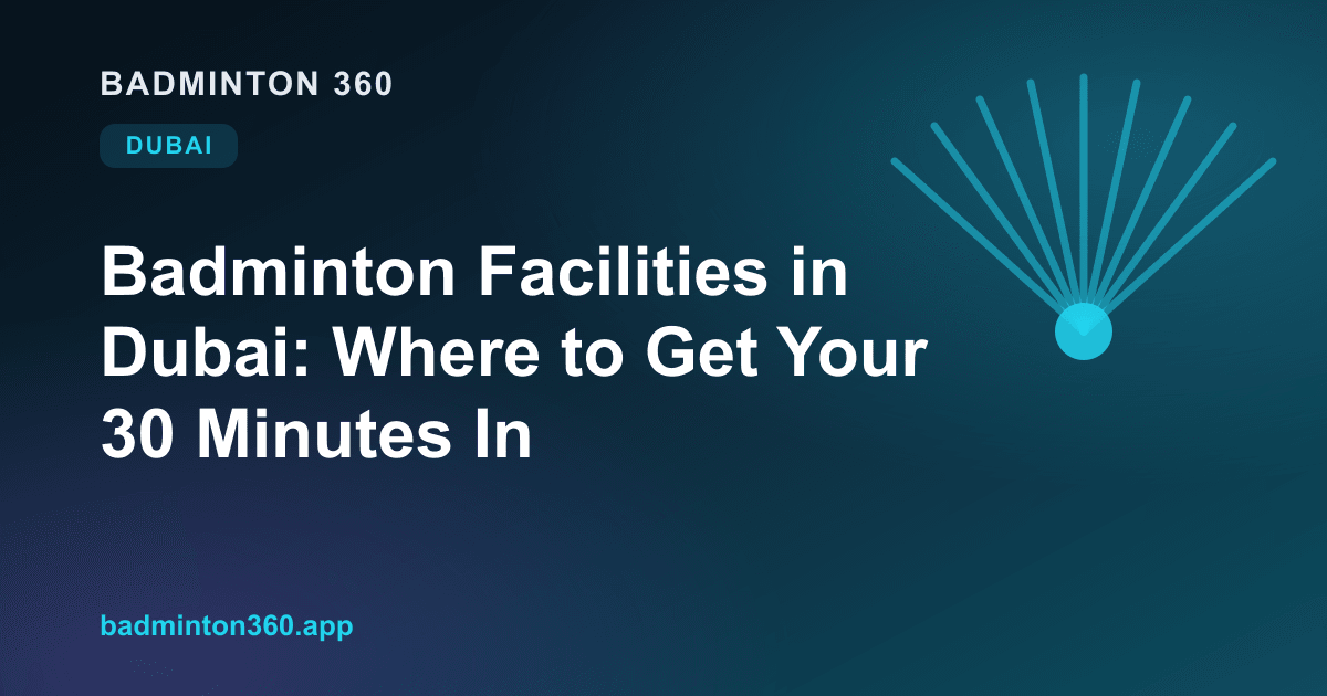 Badminton Facilities in Dubai: Where to Get Your 30 Minutes In