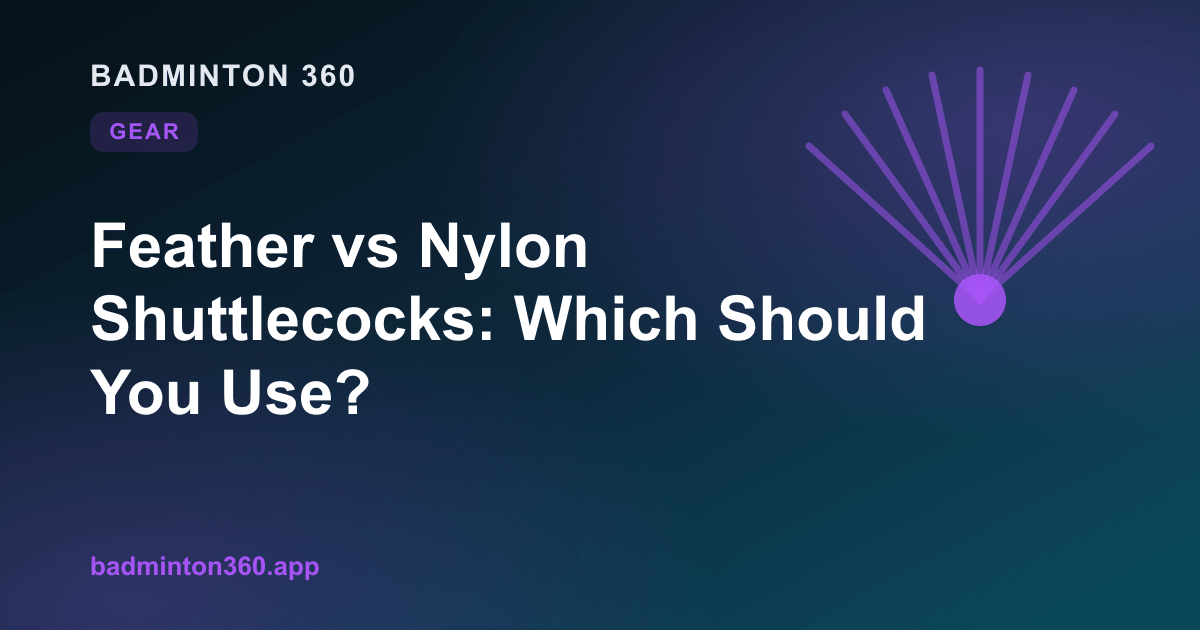 Feather vs Nylon Shuttlecocks: Which Should You Use?