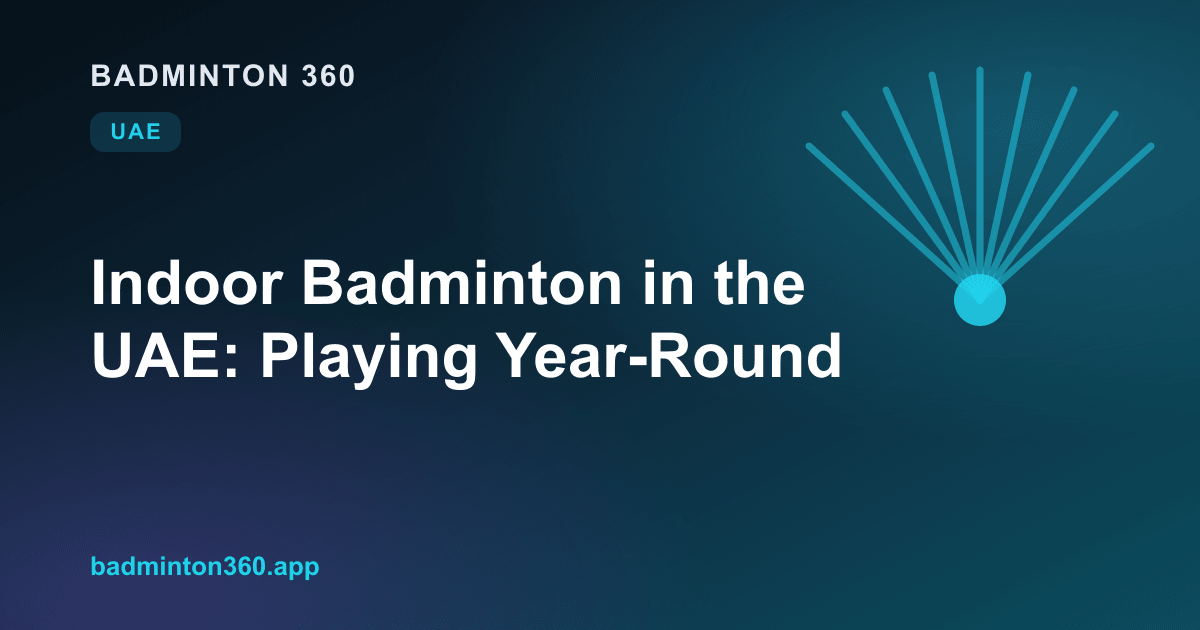 Indoor Badminton in the UAE: Playing Year-Round Through the Heat