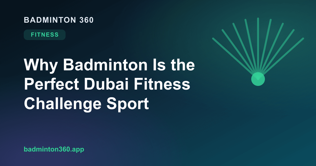 Why Badminton Is the Perfect Dubai Fitness Challenge Sport